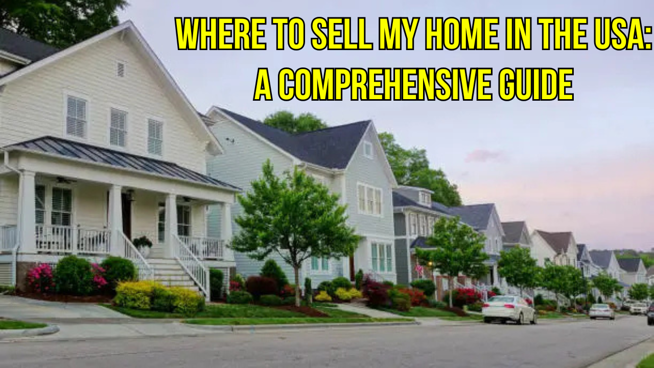Where to Sell My Home in the USA : A Comprehensive Guide 2025