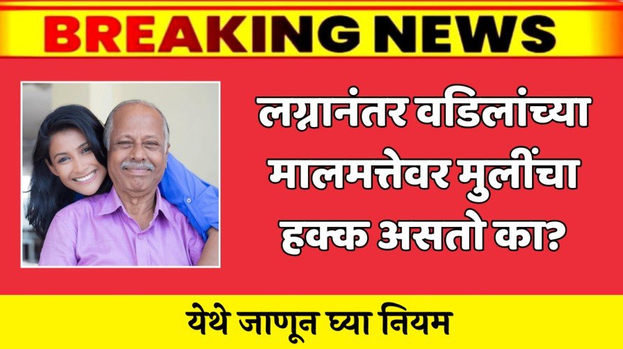 लग्नानंतर वडिलांच्या मालमत्तेवर मुलींचा हक्क असतो का? येथे जाणून घ्या नियम
