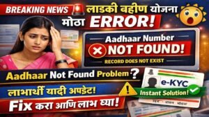 लाडकी बहीण e-KYC Error: तुमचा आधार यादीत का नाही? | 'आधार क्रमांक यादीत नाही' समस्येवर त्वरित उपाय!