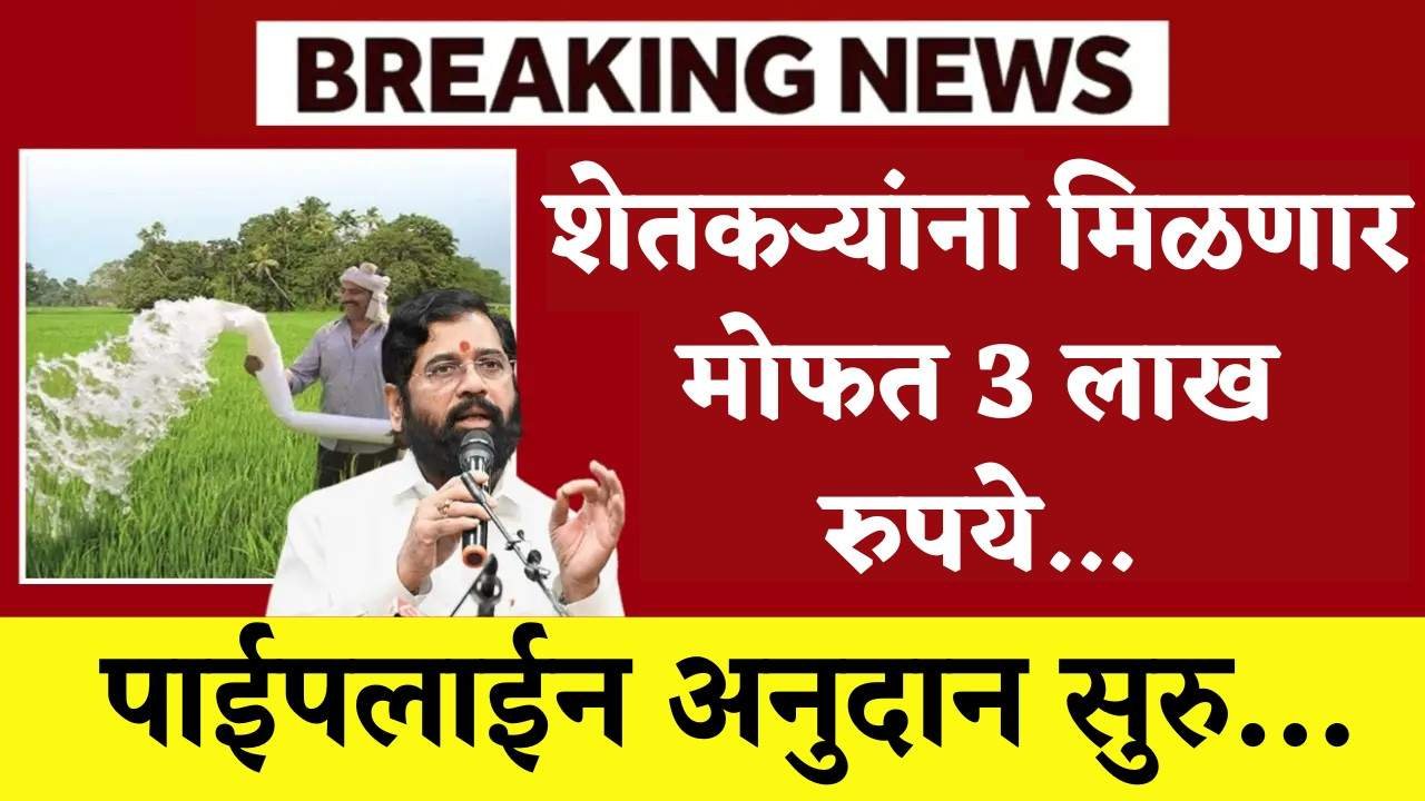 पाईपलाईन खरेदी करण्यासाठी शेतकऱ्यांना मिळणार ₹३,००,००० पर्यंत अनुदान , असा करा अर्ज