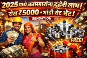 2025 मध्ये बांधकाम कामगारांना दुहेरी लाभ: रोख ₹5000 आणि भांडी सेट भेट!